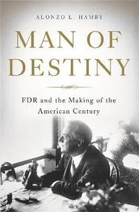 bokomslag Man of Destiny: FDR and the Making of the American Century