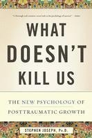 What Doesn't Kill Us: The New Psychology of Posttraumatic Growth 1