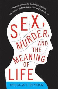 bokomslag Sex, Murder, and the Meaning of Life: A Psychologist Investigates How Evolution, Cognition, and Complexity Are Revolutionizing Our View of Human Natur