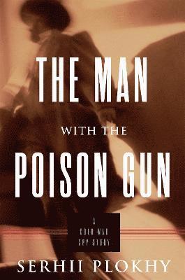 Serhii Plokhy - Man with the Poison Gun, Inbunden