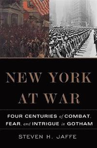 bokomslag New York at War: Four Centuries of Combat, Fear, and Intrigue in Gotham
