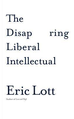Eric Lott - Disappearing Liberal Intellectual, Inbunden