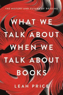 Leah Price - What We Talk About When We Talk About Books, Inbunden