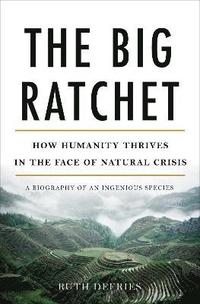 bokomslag The Big Ratchet: How Humanity Thrives in the Face of Natural Crisis