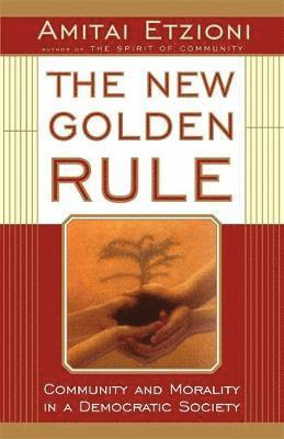 Amitai Etzioni - The New Golden Rule: Community and Morality in a Democratic Society, Häftad