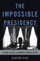 Jeremi Suri - Impossible Presidency, Inbunden