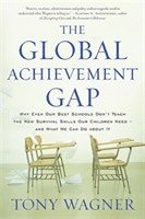 Tony Wagner - The Global Achievement Gap: Why Our Kids Don't Have the Skills They Need for College, Careers, and Citizenship -- And What We Can Do about It, Häftad