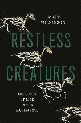 Matt Wilkinson - Restless Creatures: The Story of Life in Ten Movements, Inbunden