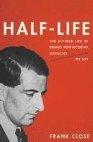 Frank Close - Half-Life: The Divided Life of Bruno Pontecorvo, Physicist or Spy, Inbunden