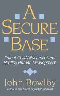bokomslag Secure Base: Parent-Child Attachment and Healthy Human Development
