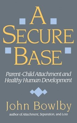 bokomslag Secure Base: Parent-Child Attachment and Healthy Human Development