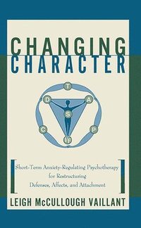 bokomslag Changing Character: Short Term Anxiety-Regulating Psychotherapy for Restructuring Defense...