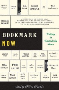 bokomslag Bookmark Now: Writing in Unreaderly Times: A Collection of All Original Essays from Today's (and Tomorrow's) Young Authors on the State of the Art --