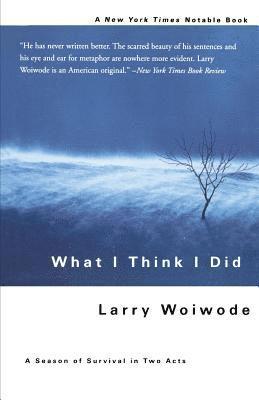 Larry Woiwode - What I Think I Did: A Season of Survival in Two Acts, Häftad