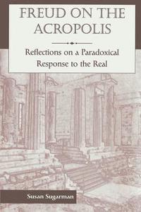 bokomslag Freud On The Acropolis: Reflections On A Paradoxical Response To The Real