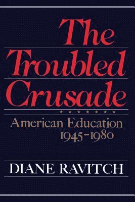 Diane Ravitch - The Troubled Crusade: American Education 1945-1980, Häftad