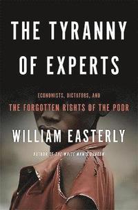 bokomslag The Tyranny of Experts: Economists, Dictators, and the Forgotten Rights of the Poor