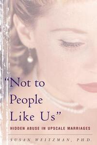bokomslag Not to People Like Us: Hidden Abuse in Upscale Marriages