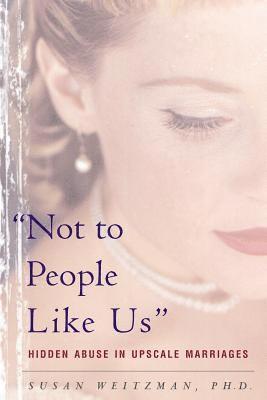 bokomslag Not to People Like Us: Hidden Abuse in Upscale Marriages