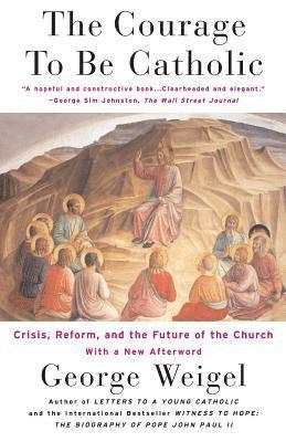 George Weigel - Courage To Be Catholic, Häftad