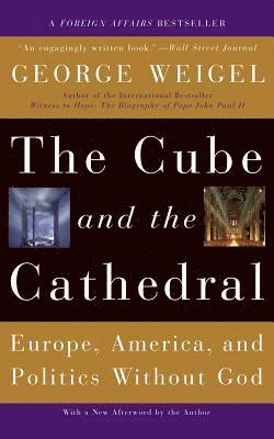 George Weigel - The Cube and the Cathedral: Europe, America, and Politics Without God, Häftad