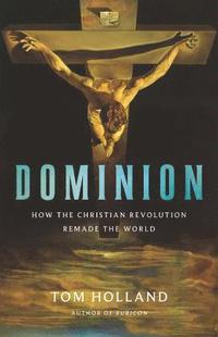 bokomslag Dominion: How the Christian Revolution Remade the World