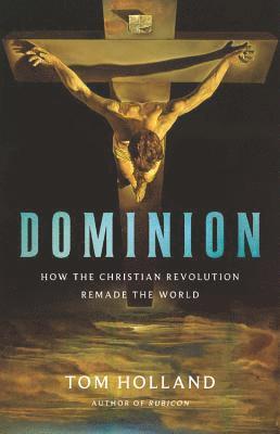 Dominion: How the Christian Revolution Remade the World 1