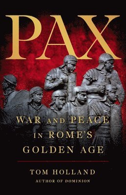 Tom Holland - Pax: War and Peace in Rome's Golden Age, Inbunden
