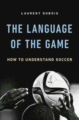 Laurent Dubois - Language of the Game, Inbunden