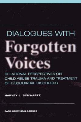 Dialogues With Forgotten Voices: Relational Perspectives On Child Abuse Trauma And The Treatment Of Severe Dissociative Disorders 1