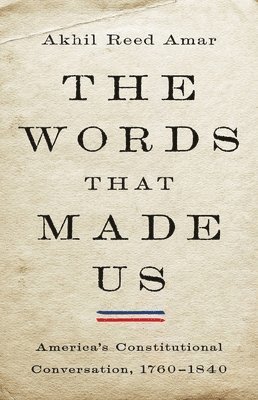 Akhil Amar, Akhil Reed Amar - The Words That Made Us, Inbunden