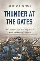 Douglas R. Egerton, Douglas R Egerton - Thunder at the Gates: The Black Civil War Regiments That Redeemed America, Inbunden
