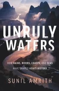 bokomslag Unruly Waters: How Rains, Rivers, Coasts, and Seas Have Shaped Asia's History