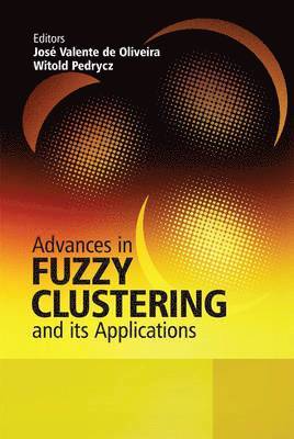 Jose Valente de Oliveira, Witold Pedrycz - Advances in Fuzzy Clustering and its Applications, Inbunden