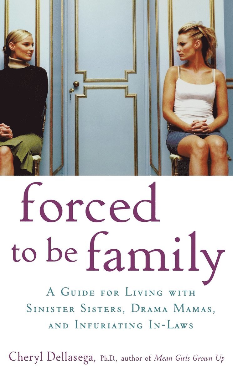 Forced to Be Family: A Guide for Living with Sinister Sisters, Drama Mamas, and Infuriating In-Laws