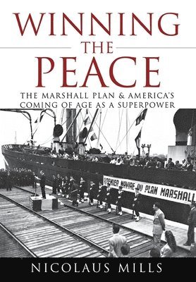 Nicolaus Mills - Winning the Peace: The Marshall Plan and America's Coming of Age as a Superpower, Inbunden