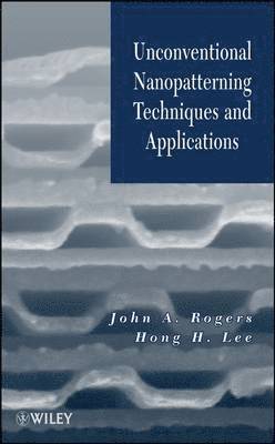 John A. Rogers, Hong H. Lee, Korea) Rogers, John A. (Seoul National University, USA) Lee, Hong H. (University of Illinois at Urbana/Champaign, John A Rogers, Hong H Lee - Unconventional Nanopatterning Techniques and Applications, Inbunden