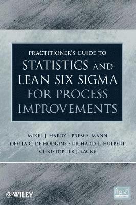 Mikel J. Harry, Prem S. Mann, Ofelia C. De Hodgins, Richard L. Hulbert, Christopher J. Lacke, Mikel J. (Six Sigma Management Institute) Harry, Prem S. (Eastern Connecticut State University) Mann, Richard L. (Bank of New York Mellon) Hulbert, Christopher J. (Rowan University) Lacke, Mikel J Harry, Prem S Mann, Ofelia C de Hodgins, Richard L Hulbert, Christopher J Lacke - Practitioner's Guide to Statistics and Lean Six Sigma for Process Improvements, Inbunden