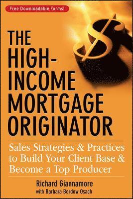 Richard Giannamore, Barbara Bordow Osach - The High-Income Mortgage Originator: Sales Strategies and Practices to Build Your Client Base and Become a Top Producer, Inbunden. Tillgänglighet: Lägg i varukorg