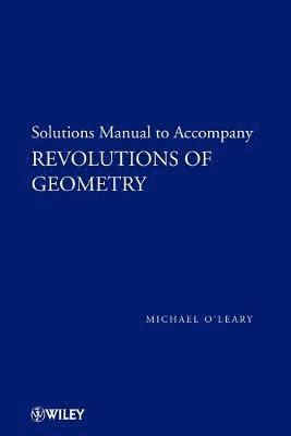 Michael L. O'Leary - Revolutions of Geometry, Solutions Manual to Accompany Revolutions in Geometry, Häftad