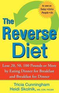 bokomslag The Reverse Diet: Lose 20, 50, 100 Pounds or More by Eating Dinner for Breakfast and Breakfast for Dinner