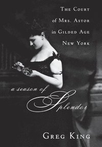 bokomslag A Season of Splendor: The Court of Mrs. Astor in Gilded Age New York