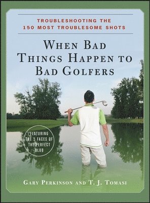 Gary Perkinson, T. J. Tomasi, T J Tomasi - When Bad Things Happen to Bad Golfers: Troubleshooting the 150 Most Troublesome Shots, Inbunden