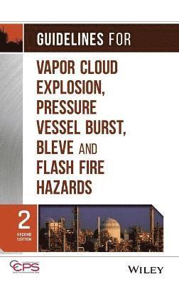 CCPS (Center for Chemical Process Safety) - Guidelines for Vapor Cloud Explosion, Pressure Vessel Burst, BLEVE, and Flash Fire Hazards, Inbunden