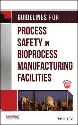 CCPS (Center for Chemical Process Safety) - Guidelines for Process Safety in Bioprocess Manufacturing Facilities, Inbunden