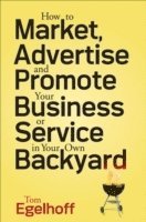 bokomslag How to Market, Advertise and Promote Your Business or Service in Your Own Backyard