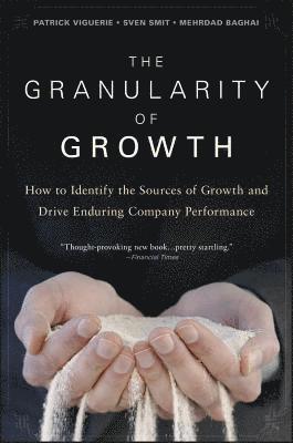 bokomslag The Granularity of Growth: How to Identify the Sources of Growth and Drive Enduring Company Performance