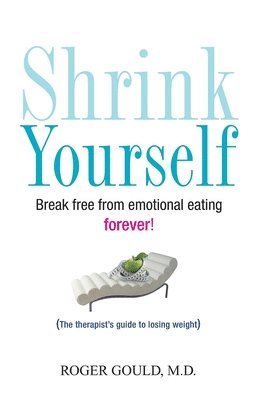 Roger Gould - Shrink Yourself: Break Free from Emotional Eating Forever, Häftad