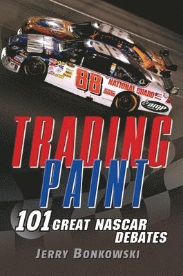 Jerry Bonkowski - Trading Paint: 101 Great NASCAR Debates, Häftad