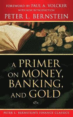 A Primer on Money, Banking, and Gold (Peter L. Bernstein's Finance Classics) 1